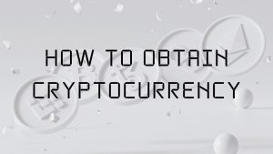 How to obtain cryptocurrency